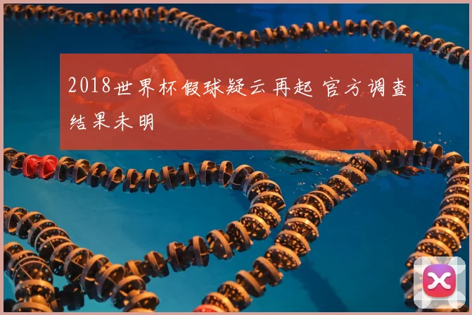 2018世界杯假球疑云再起 官方调查结果未明