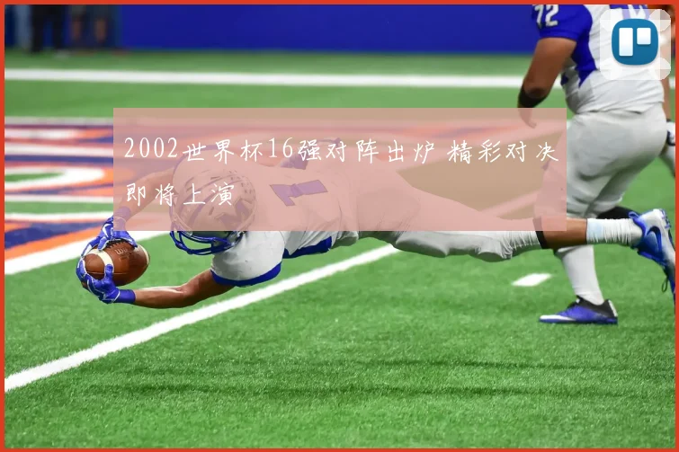 2002世界杯16强对阵出炉 精彩对决即将上演